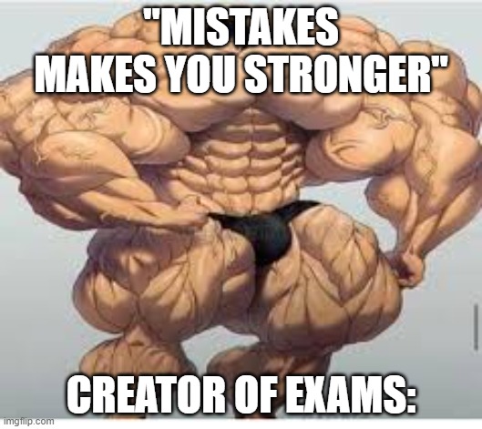A |  "MISTAKES MAKES YOU STRONGER"; CREATOR OF EXAMS: | image tagged in mistakes make you stronger | made w/ Imgflip meme maker