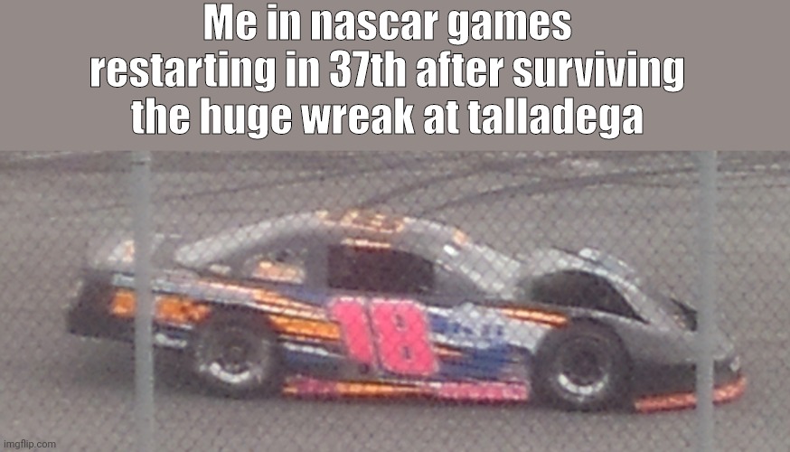 Idk why but I thought this was a good idea... | Me in nascar games restarting in 37th after surviving the huge wreak at talladega | image tagged in weird car | made w/ Imgflip meme maker