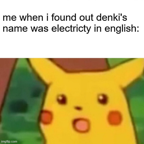 Surprised Pikachu | me when i found out denki's name was electricty in english: | image tagged in memes,surprised pikachu | made w/ Imgflip meme maker