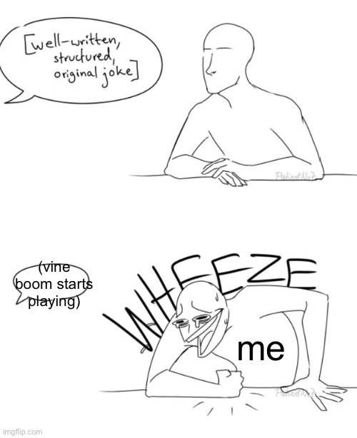 Wheeze | (vine boom starts playing); me | image tagged in wheeze,never,gonna,give,you,up | made w/ Imgflip meme maker