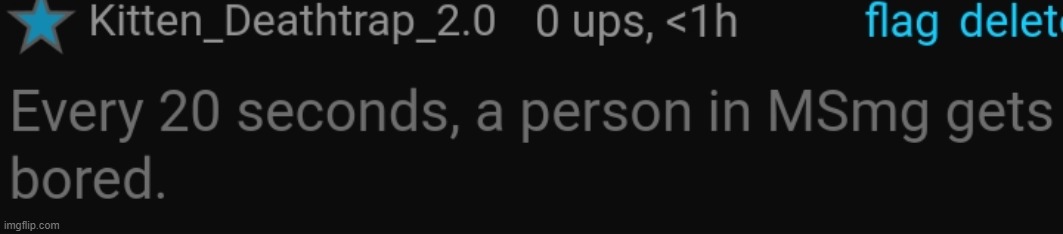 Every 20 seconds a person in MSmg is bored | image tagged in every 20 seconds a person in msmg is bored | made w/ Imgflip meme maker