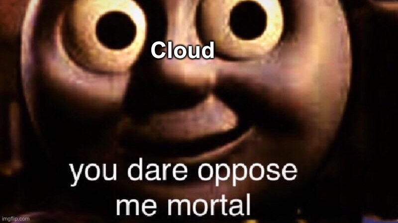 You dare oppose me mortal | Cloud | image tagged in you dare oppose me mortal | made w/ Imgflip meme maker