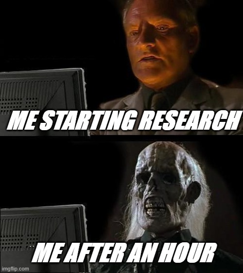 RESEARCH BASE | ME STARTING RESEARCH; ME AFTER AN HOUR | image tagged in memes,i'll just wait here | made w/ Imgflip meme maker