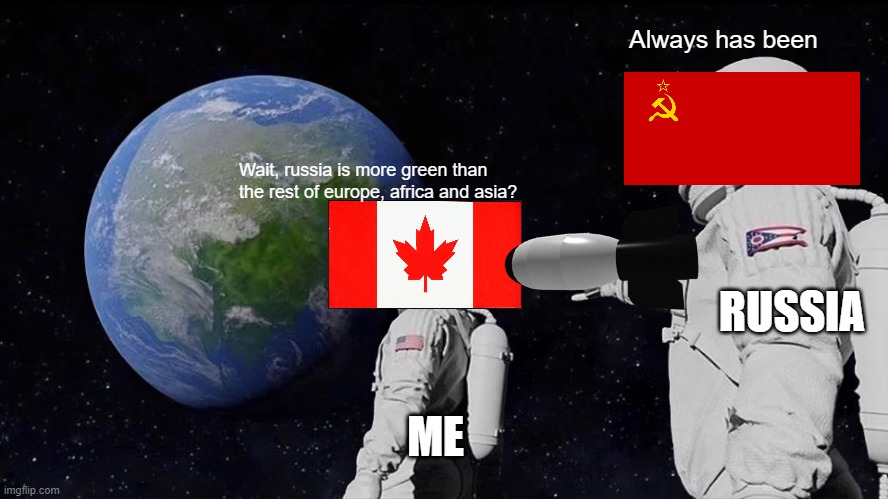 What if canada and russia tied the times of the first moon landing? | Always has been; Wait, russia is more green than the rest of europe, africa and asia? RUSSIA; ME | image tagged in memes,always has been | made w/ Imgflip meme maker