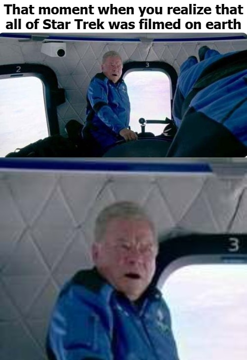 That moment when you realize that all of Star Trek was filmed on earth | image tagged in william shatner | made w/ Imgflip meme maker