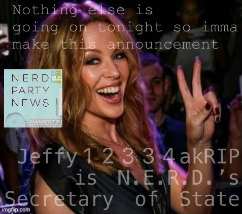 Key policies: Peace toward all, neutrality in inter-stream drama, and focus on nation-building at home. Congrats Jeffy! | image tagged in nerd party,announcement,cabinet,secretary,of,state | made w/ Imgflip meme maker