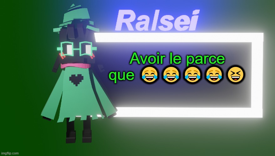 Ralsei's New Temp | Avoir le parce que 😂😂😂😂😆 | image tagged in ralsei's new temp | made w/ Imgflip meme maker