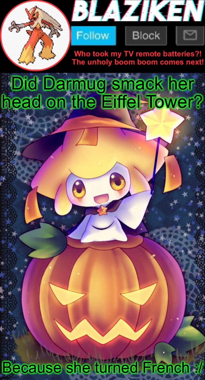 Bonjour. Ça va? | Did Darmug smack her head on the Eiffel Tower? Because she turned French :/ | image tagged in blaziken announcement template spooktober | made w/ Imgflip meme maker