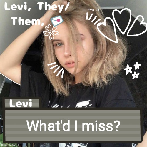 Levi | What'd I miss? | image tagged in levi | made w/ Imgflip meme maker