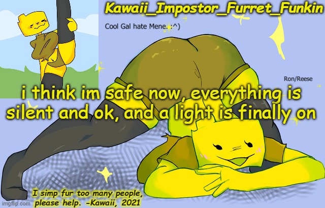 h | i think im safe now, everything is silent and ok, and a light is finally on | image tagged in doin lines with satan- kawaii's ron announcement | made w/ Imgflip meme maker