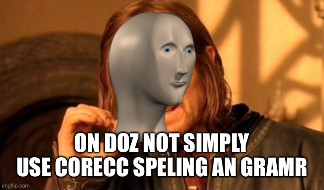 One Does Not Simply |  ON DOZ NOT SIMPLY
USE CORECC SPELING AN GRAMR | image tagged in memes,one does not simply | made w/ Imgflip meme maker