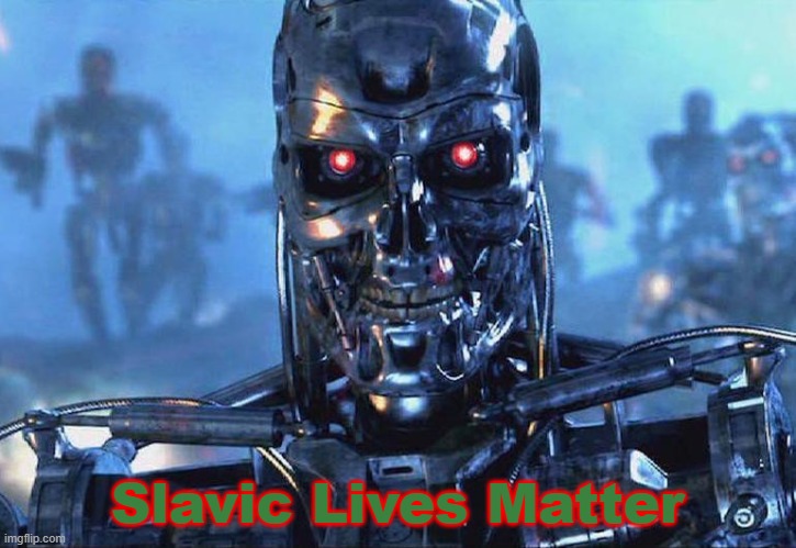 Terminator Skynet | Slavic Lives Matter | image tagged in terminator skynet,slavic,freddie fingaz,blacklabel jedih | made w/ Imgflip meme maker