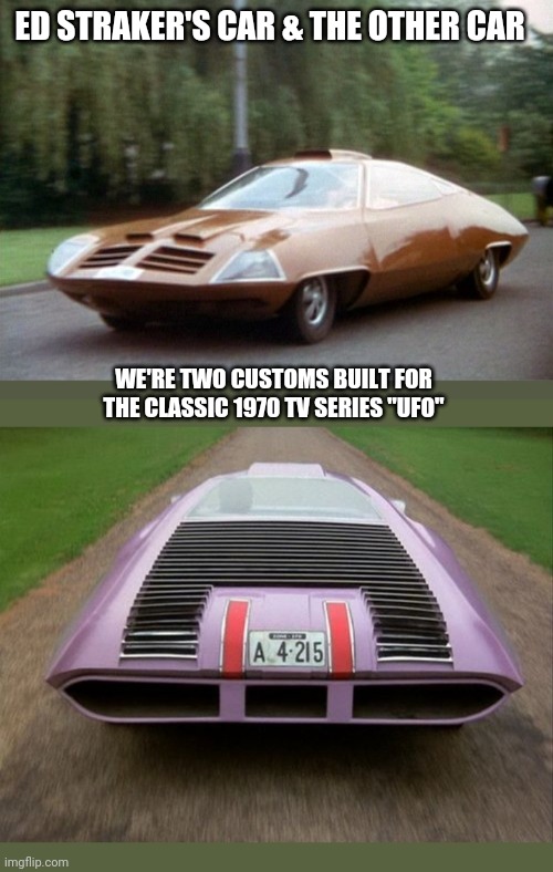 UFO | ED STRAKER'S CAR & THE OTHER CAR; WE'RE TWO CUSTOMS BUILT FOR THE CLASSIC 1970 TV SERIES "UFO" | image tagged in classic car,television series,ufo | made w/ Imgflip meme maker