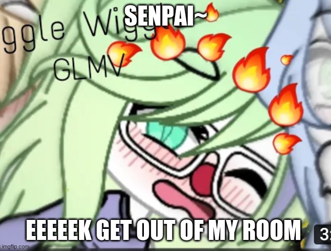 Gacha Life green hair clown student | SENPAI~; EEEEEK GET OUT OF MY ROOM | image tagged in gacha life green hair clown student | made w/ Imgflip meme maker