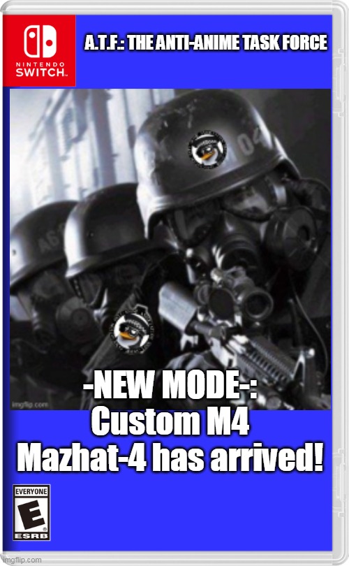 Nintendo DS has new game for AAA | A.T.F.: THE ANTI-ANIME TASK FORCE; -NEW MODE-:
Custom M4
Mazhat-4 has arrived! | image tagged in meme,atf,anti anime,nintendo switch | made w/ Imgflip meme maker