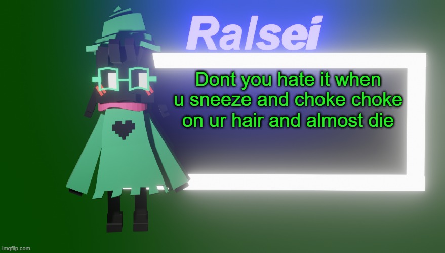 i am male but i just have long hair for those who r wondering | Dont you hate it when u sneeze and choke choke on ur hair and almost die | image tagged in ralsei's new temp | made w/ Imgflip meme maker