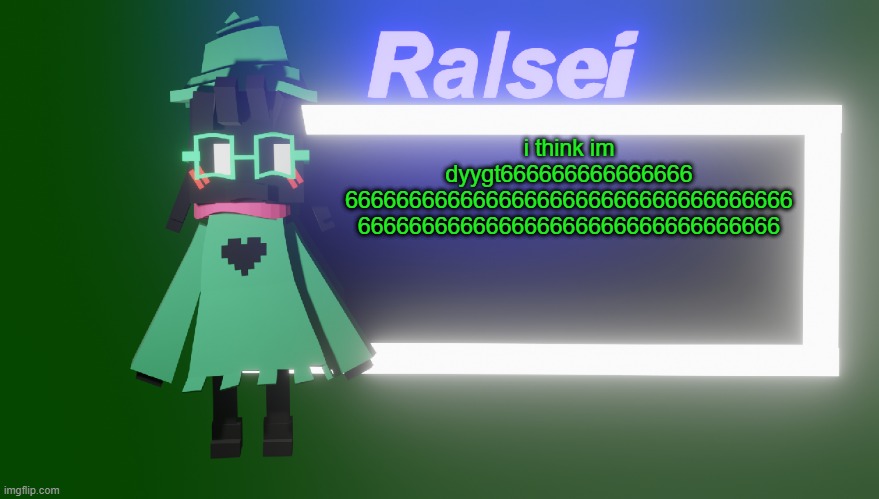 Ralsei's New Temp | i think im dyygt666666666666666
66666666666666666666666666666666666
666666666666666666666666666666666 | image tagged in ralsei's new temp | made w/ Imgflip meme maker