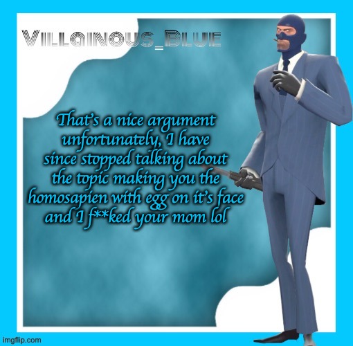 That's a nice argument unfortunately, I have since stopped talking about the topic making you the homosapien with egg on it's face
and I f**ked your mom lol | image tagged in petite chou-fleur | made w/ Imgflip meme maker