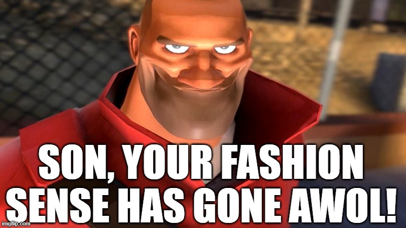 TF2 Soldier Smiling | SON, YOUR FASHION SENSE HAS GONE AWOL! | image tagged in tf2 soldier smiling | made w/ Imgflip meme maker