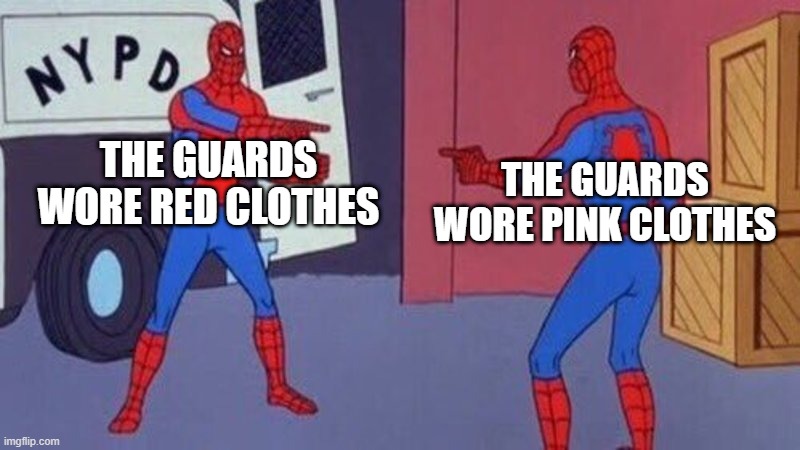 I think it's pink, what do you see? | THE GUARDS WORE RED CLOTHES; THE GUARDS WORE PINK CLOTHES | image tagged in spiderman pointing at spiderman | made w/ Imgflip meme maker