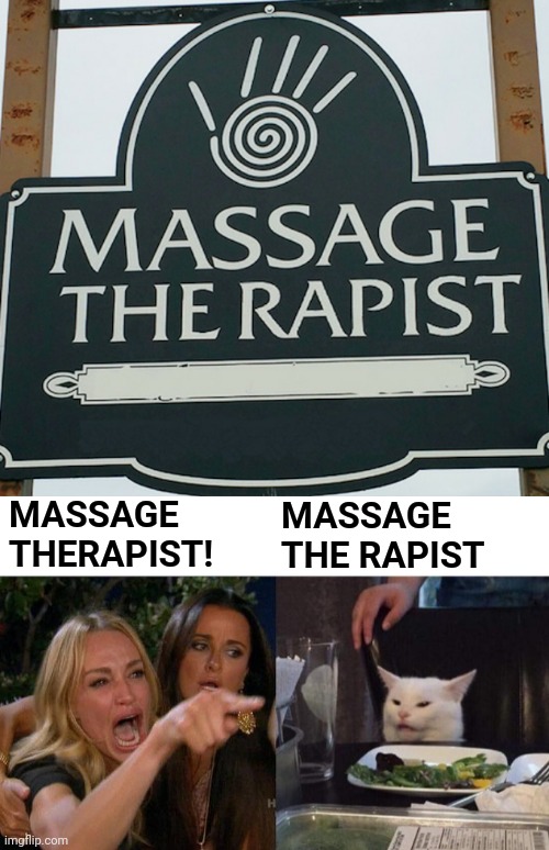 These ppl knew what they were doing... | MASSAGE THERAPIST! MASSAGE THE RAPIST | image tagged in woman yelling at cat,therapist,stupid signs,sign fail,rapist,you had one job just the one | made w/ Imgflip meme maker