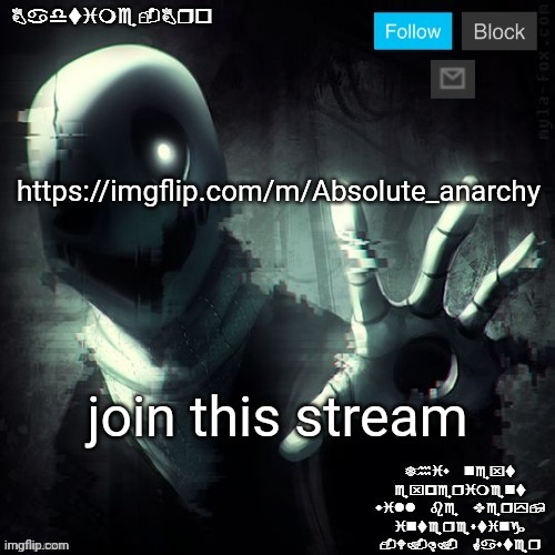 https://imgflip.com/m/Absolute_anarchy | https://imgflip.com/m/Absolute_anarchy; join this stream | image tagged in gaster 2 | made w/ Imgflip meme maker