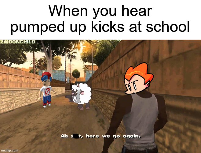 blam | When you hear pumped up kicks at school | image tagged in here we go again,memes,pico's school,fnf | made w/ Imgflip meme maker