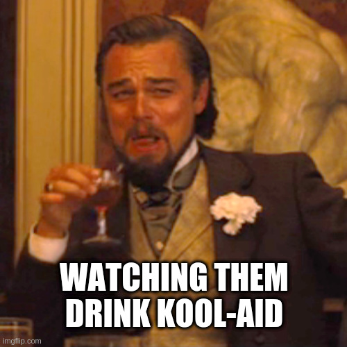 Laughing Leo Meme | WATCHING THEM DRINK KOOL-AID | image tagged in memes,laughing leo | made w/ Imgflip meme maker