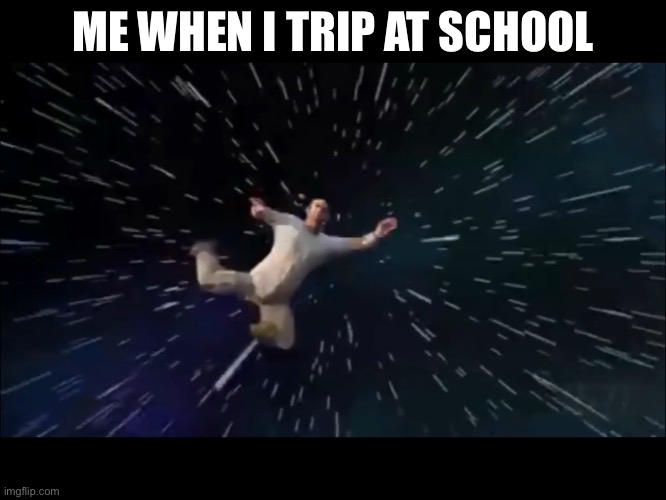 Yeet | ME WHEN I TRIP AT SCHOOL | image tagged in trevors universe | made w/ Imgflip meme maker