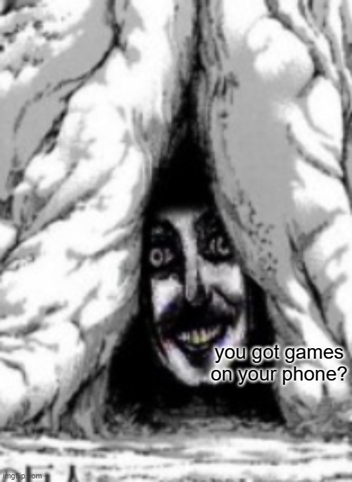 you got games on your phone? | made w/ Imgflip meme maker