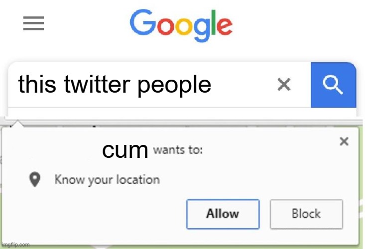 Wants to know your location | this twitter people cum | image tagged in wants to know your location | made w/ Imgflip meme maker