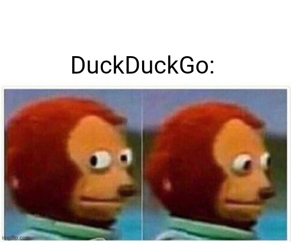 DuckDuckGo: | image tagged in memes,monkey puppet | made w/ Imgflip meme maker