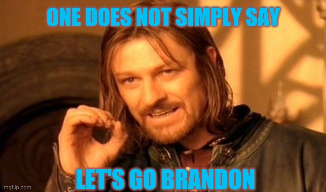You know it & I know it | ONE DOES NOT SIMPLY SAY; LET'S GO BRANDON | image tagged in memes,one does not simply | made w/ Imgflip meme maker