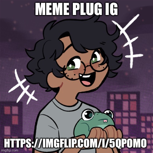 https://imgflip.com/i/5qpomo | MEME PLUG IG; HTTPS://IMGFLIP.COM/I/5QPOMO | image tagged in ram3n picrew | made w/ Imgflip meme maker