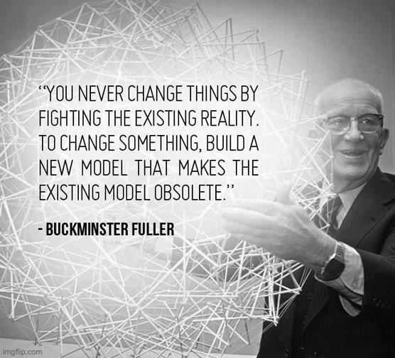 Buckminster Fuller quote | image tagged in buckminster fuller quote | made w/ Imgflip meme maker