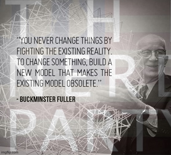 We don’t have time to fight over the world that was. We’re building the next one. | image tagged in the nerd party buckminster fuller quote,the nerd party,nerd party,reject nostalgia,return to,progress | made w/ Imgflip meme maker