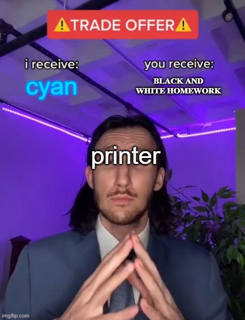 Trade Offer |  cyan; BLACK AND WHITE HOMEWORK; printer | image tagged in trade offer | made w/ Imgflip meme maker