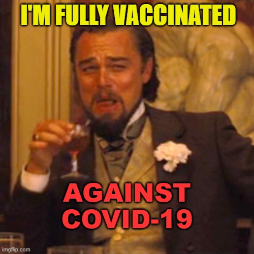 I'm Fully Vaccinated Against COVID-19? | I'M FULLY VACCINATED; AGAINST COVID-19 | image tagged in memes,laughing leo | made w/ Imgflip meme maker