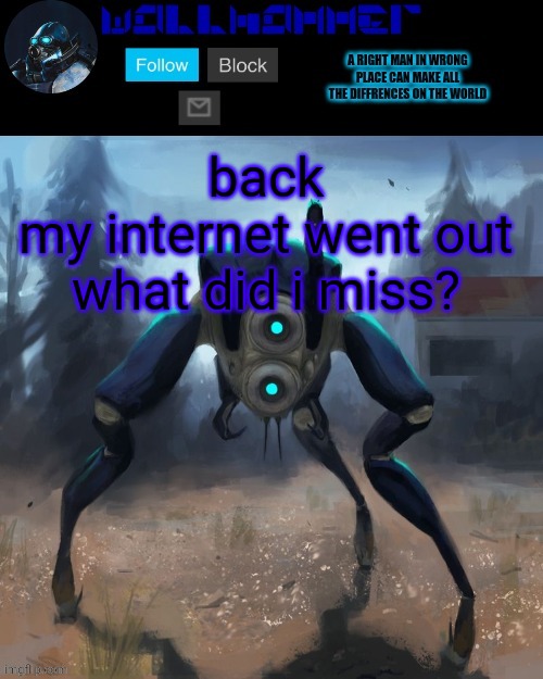 back
my internet went out
what did i miss? | image tagged in wallhammer hunter temp | made w/ Imgflip meme maker