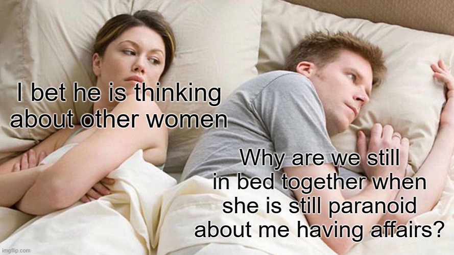 Stop being paranoid, honey | I bet he is thinking about other women; Why are we still in bed together when she is still paranoid about me having affairs? | image tagged in memes,i bet he's thinking about other women | made w/ Imgflip meme maker