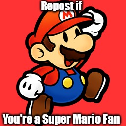 Mario jump | Repost if; You're a Super Mario Fan | image tagged in mario jump | made w/ Imgflip meme maker