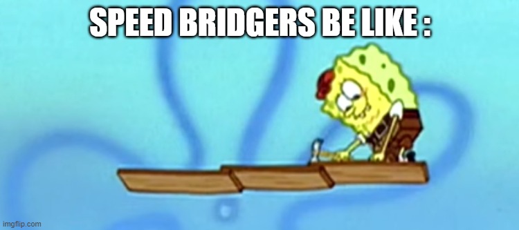 speed bridgers be like |  SPEED BRIDGERS BE LIKE : | image tagged in spongebob,bedwars,roblox,minecraft | made w/ Imgflip meme maker
