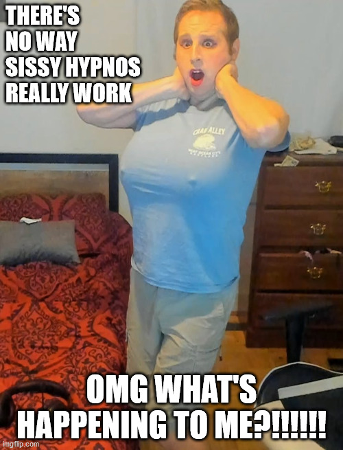 THERE'S NO WAY SISSY HYPNOS REALLY WORK; OMG WHAT'S HAPPENING TO ME?!!!!!! | image tagged in denver watermelon shoemaker | made w/ Imgflip meme maker