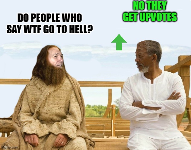 DO PEOPLE WHO SAY WTF GO TO HELL? NO THEY GET UPVOTES | image tagged in lew and god | made w/ Imgflip meme maker
