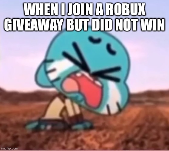 I lost 5,000 robux giveaways since 2020 - 2021 | WHEN I JOIN A ROBUX GIVEAWAY BUT DID NOT WIN | made w/ Imgflip meme maker