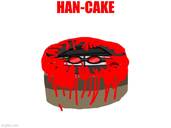 Han-cake | HAN-CAKE | image tagged in blank white template | made w/ Imgflip meme maker