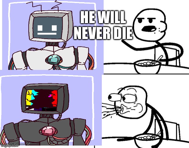 Yes | HE WILL NEVER DIE | image tagged in cereal guy | made w/ Imgflip meme maker