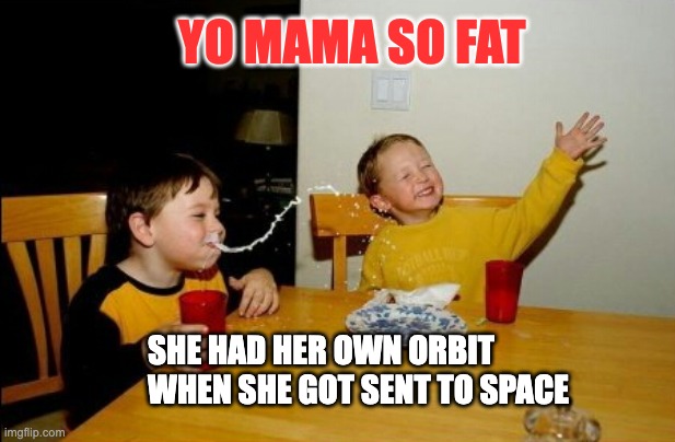 i dont mean it dont get offended pls | YO MAMA SO FAT; SHE HAD HER OWN ORBIT WHEN SHE GOT SENT TO SPACE | image tagged in memes,yo mamas so fat | made w/ Imgflip meme maker