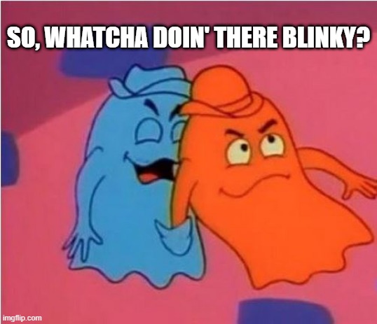 Touchy Ghost | SO, WHATCHA DOIN' THERE BLINKY? | image tagged in pac man | made w/ Imgflip meme maker