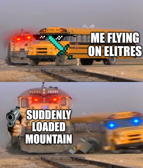 Minecraft memes #1 | ME FLYING ON ELITRES; SUDDENLY LOADED MOUNTAIN | image tagged in a train hitting a school bus | made w/ Imgflip meme maker